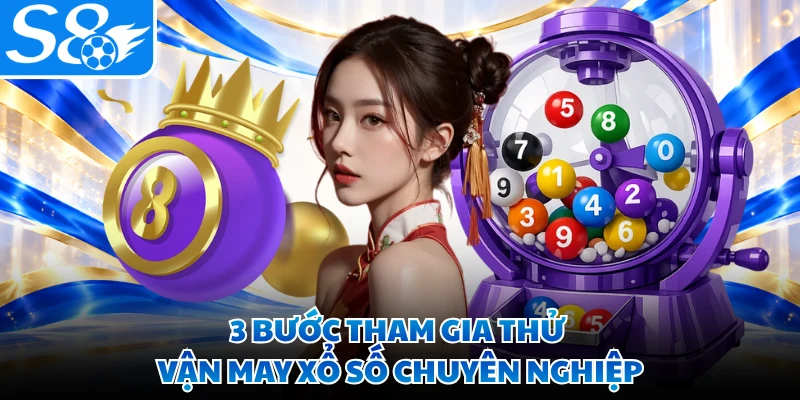 3 bước tham gia thử vận may xổ số chuyên nghiệp