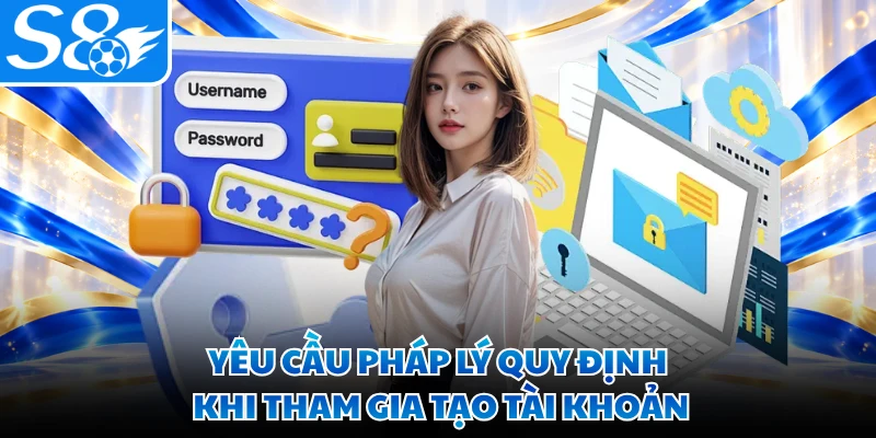 Yêu cầu pháp lý quy định khi tham gia tạo tài khoản