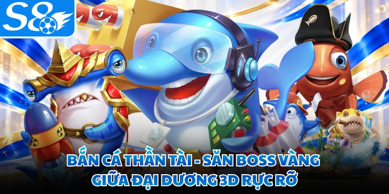 Bắn Cá Thần Tài - Săn Boss Vàng Giữa Đại Dương 3D Rực Rỡ