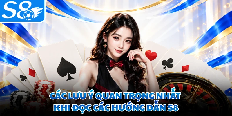 Các lưu ý quan trọng nhất khi đọc các hướng dẫn S8
