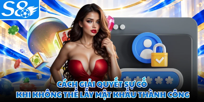 Cách giải quyết sự cố khi không thể lấy mật khẩu thành công