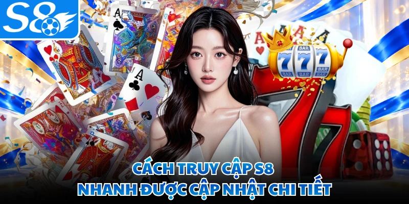 Cách truy cập S8 nhanh được cập nhật chi tiết