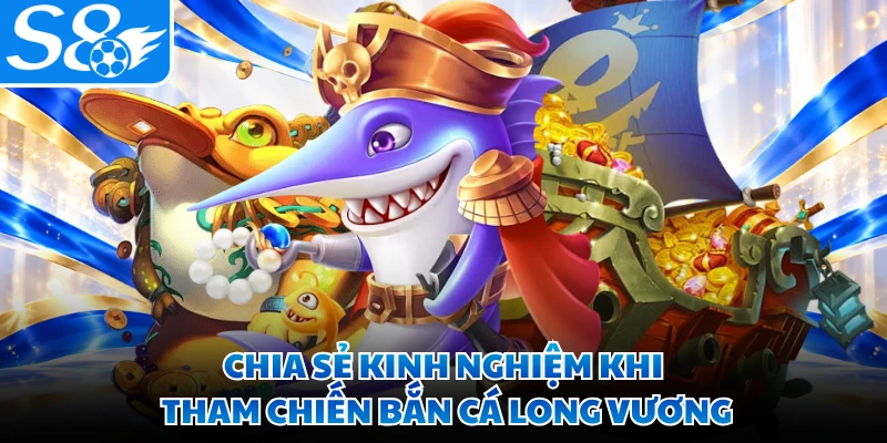 Chia sẻ kinh nghiệm khi tham chiến bắn cá long vương