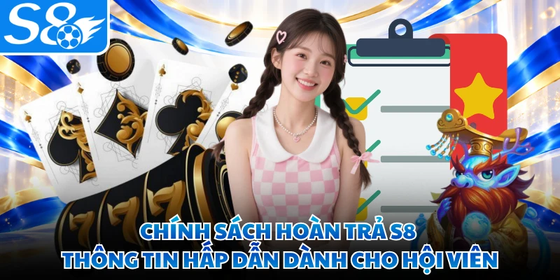 Chính Sách Hoàn Trả S8 - Thông Tin Hấp Dẫn Dành Cho Hội Viên