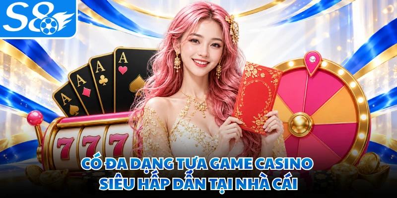 Có đa dạng tựa game casino siêu hấp dẫn tại nhà cái
