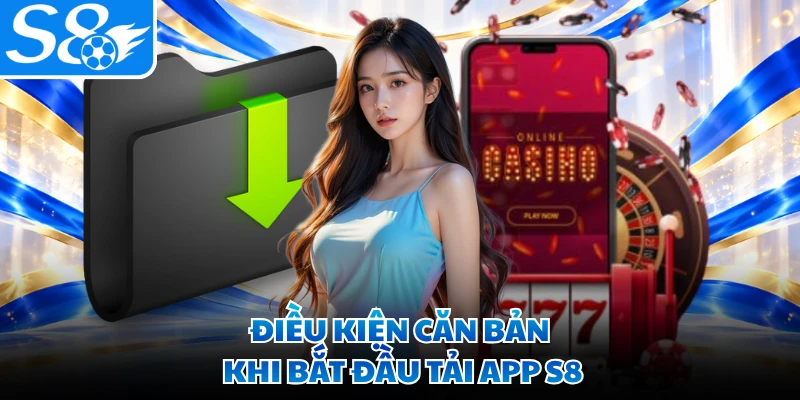 Điều kiện căn bản khi bắt đầu tải app S8