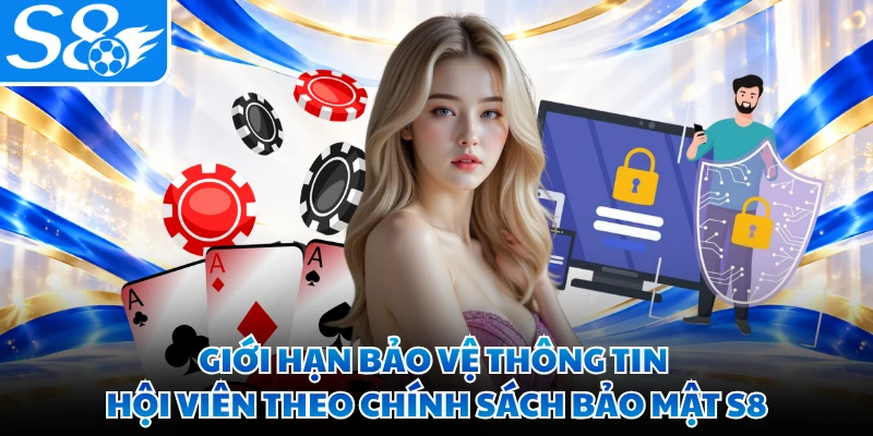 Giới hạn bảo vệ thông tin hội viên theo chính sách bảo mật S8