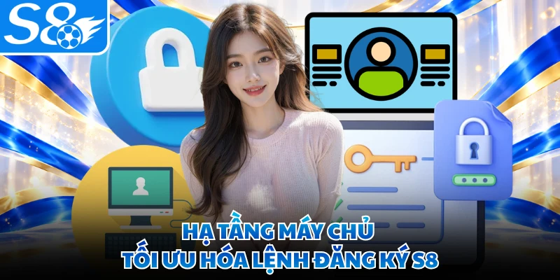 Hạ tầng máy chủ tối ưu hóa lệnh đăng ký S8
