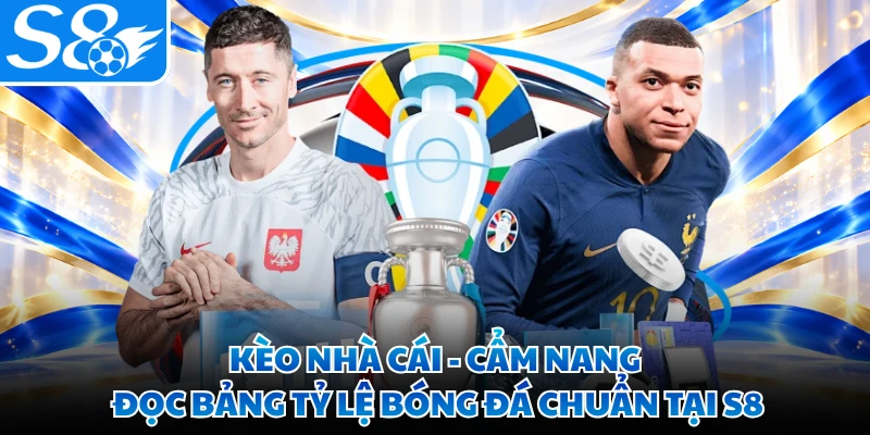 Kèo Nhà Cái - Cẩm Nang Đọc Bảng Tỷ Lệ Bóng Đá Chuẩn Tại S8