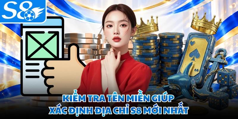 Kiểm tra tên miền giúp xác định địa chỉ S8 mới nhất