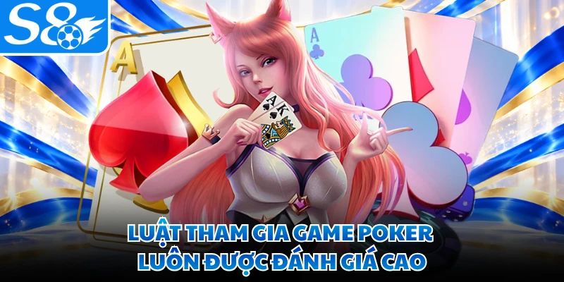 Luật tham gia game Poker luôn được đánh giá cao