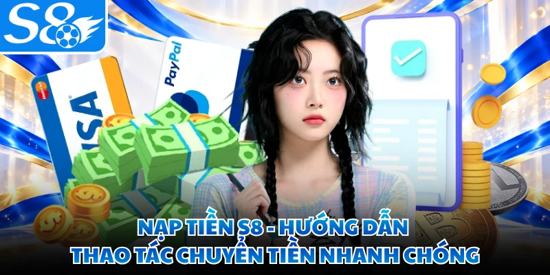 Nạp Tiền S8 - Hướng Dẫn Thao Tác Chuyển Tiền Nhanh Chóng