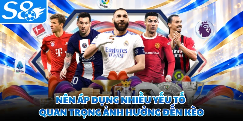 Nên áp dụng nhiều yếu tố quan trọng ảnh hưởng đến kèo