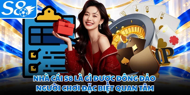 Nhà cái S8 là gì được đông đảo người chơi đặc biệt quan tâm