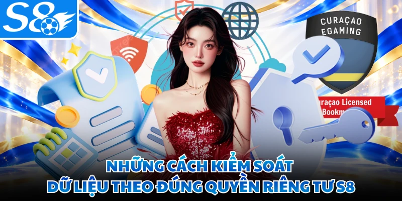 Những cách kiểm soát dữ liệu theo đúng quyền riêng tư S8