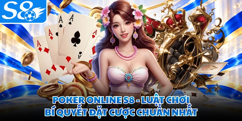 Poker Online S8 - Luật Chơi, Bí Quyết Đặt Cược Chuẩn Nhất
