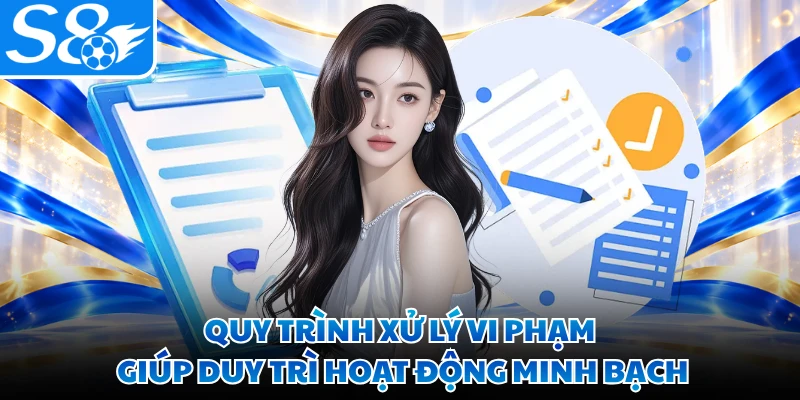 Quy trình xử lý vi phạm giúp duy trì hoạt động minh bạch