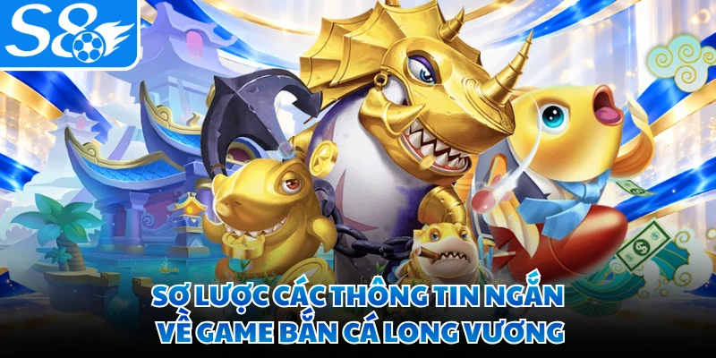 Sơ lược các thông tin ngắn về game bắn cá long vương