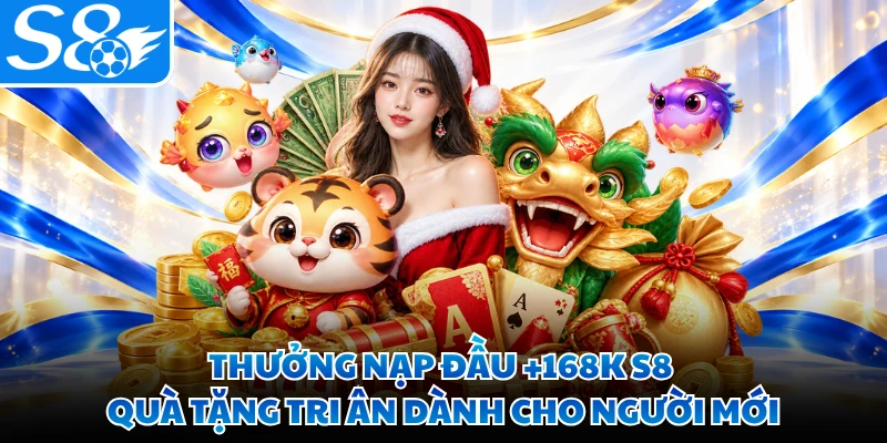 Thưởng Nạp Đầu +168K S8 - Quà Tặng Tri Ân Dành Cho Người Mới