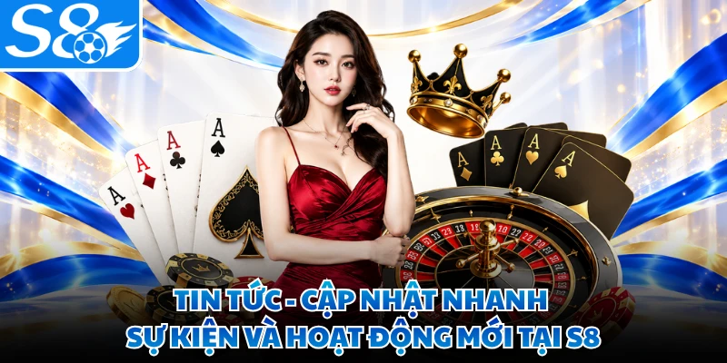 Tin Tức - Cập Nhật Nhanh Sự Kiện Và Hoạt Động Mới Tại S8