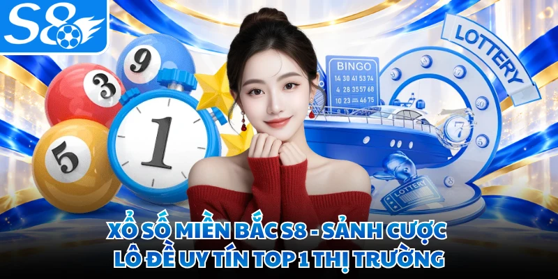 Xổ Số Miền Bắc S8 - Sảnh Cược Lô Đề Uy Tín Top 1 Thị Trường