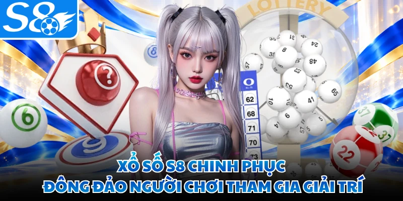 Xổ số S8 chinh phục đông đảo người chơi tham gia giải trí
