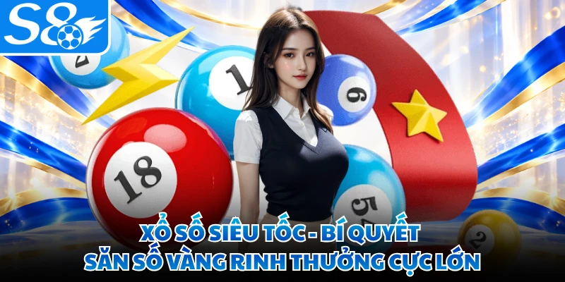 Xổ Số Siêu Tốc - Bí Quyết Săn Số Vàng Rinh Thưởng Cực Lớn